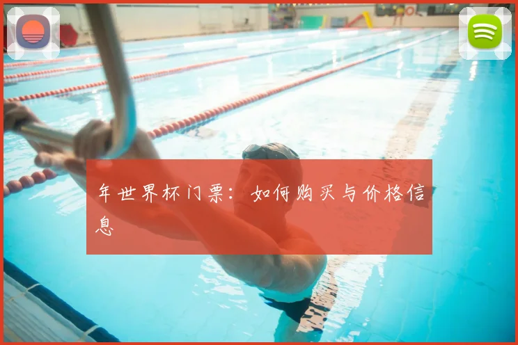年世界杯门票:如何购买与价格信息