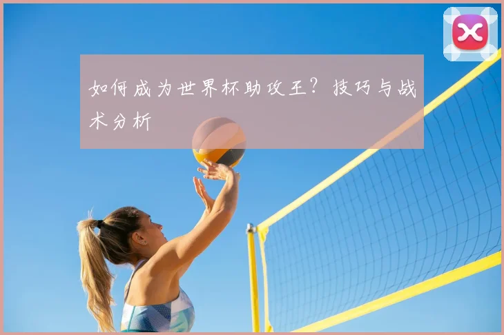 如何成为世界杯助攻王？技巧与战术分析